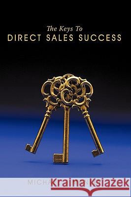 The Keys To Direct Sales Success Michael J. Manley 9781449019600