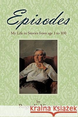 Episodes: My Life in Stories from age 1 to 100 Vincent, Roger E. 9781449019822