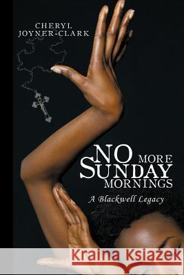 No More Sunday Mornings: A Blackwell Legacy Joyner-Clark, Cheryl 9781449019983