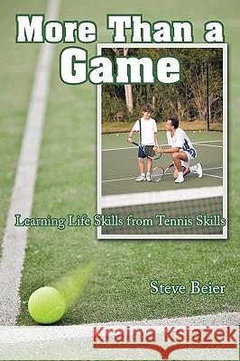 More Than a Game: Learning Life Skills from Tennis Skills Beier, Steve 9781449020095