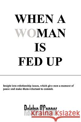 When a WoMan is Fedup: Insight into Relationship Issues That Give Men a Moment of Pause and Make Them Reluctant to Commit Ralston O'Connor 9781449020613