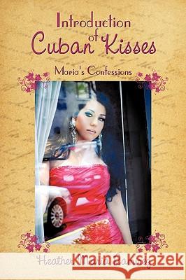 Introduction of Cuban Kisses: Maria's Confessions Ramirez, Heather Maria 9781449021283