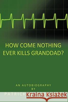 How Come Nothing Ever Kills Granddad? Patrick M. Sheridan 9781449022983 Authorhouse