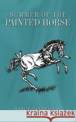 Summer of the Painted Horse Nancy Sanderson 9781449023126