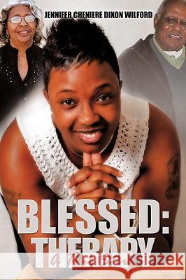 Blessed: Therapy: A True Story Dixon Wilford, Jennifer Cheniere 9781449023225 Authorhouse