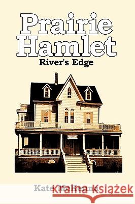 Prairie Hamlet: River's Edge McKenna, Kate 9781449023348 Authorhouse