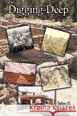 Digging-Deep: An Archaeologist Unearths a Haunted Life Sabol, John G., Jr. 9781449024819