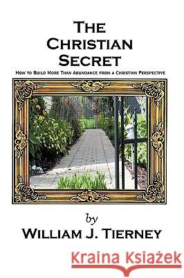 The Christian Secret: How to Build More Than Abundance from a Christian Perspective Tierney, William 9781449025687
