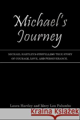 Michael's Journey: Michael Hartley's compelling true story of courage, love, and perseverance. Hartley, Laura 9781449026233 Authorhouse