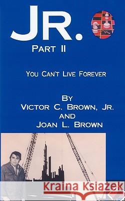 Jr. Part II: You Can't Live Forever Brown, Victor C., Jr. 9781449026646 Authorhouse