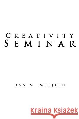 Creativity Seminar Dan M. Mrejeru 9781449026844 Authorhouse