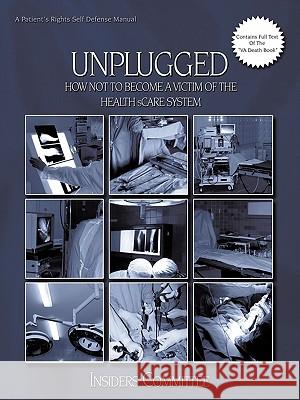 Unplugged: How Not to Become a Victim of the Health sCare System Insiders Committee 9781449027087