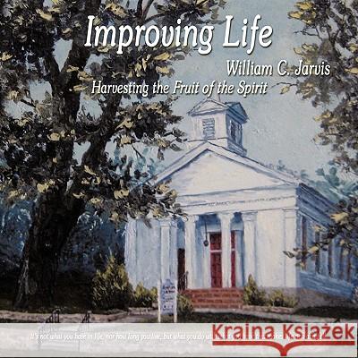 Improving Life: Harvesting the Fruit of the Spirit Jarvis, William C. 9781449027285 Authorhouse