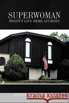 Superwoman Doesn't Live Here Anymore Judith Neumann-Dicks 9781449027834 Authorhouse