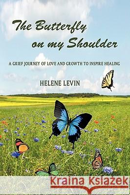 The Butterfly on my Shoulder: A Grief Journey of Love and Growth to Inspire Healing Levin, Helene 9781449028459