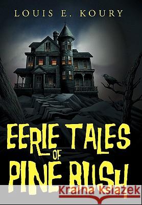 Eerie Tales of Pine Bush Louis E. Koury 9781449029128 Authorhouse
