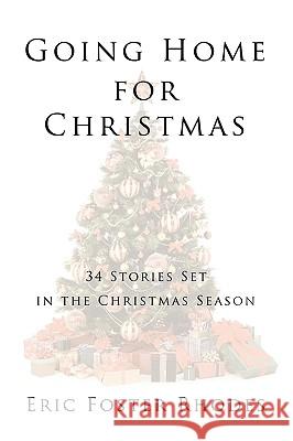 Going Home for Christmas: 34 Stories Set in the Christmas Season Rhodes, Eric Foster 9781449029647 Authorhouse