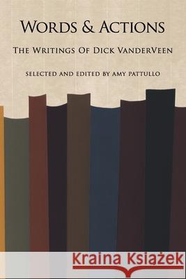 Words and Actions: The Writings of Dick Vanderveen Vanderveen, Dick 9781449031220 Authorhouse