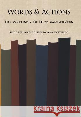 Words and Actions: The Writings of Dick Vanderveen Vanderveen, Dick 9781449031237 Authorhouse