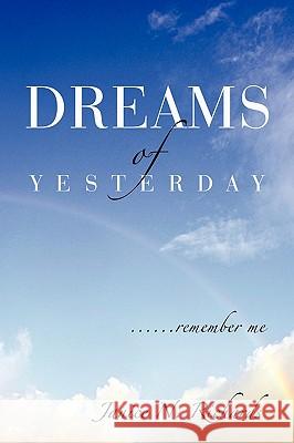 Dreams of Yesterday: ......remember me Richards, Janice N. 9781449031312 Authorhouse