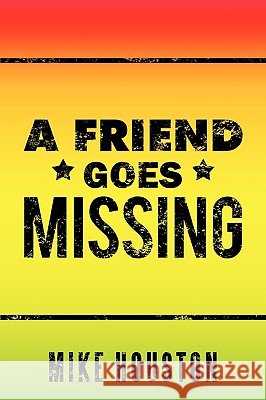 A Friend Goes Missing Mike Houston 9781449032920