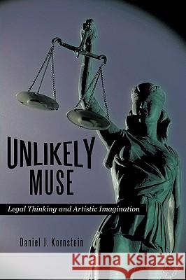 Unlikely Muse: Legal Thinking and Artistic Imagination Kornstein, Daniel J. 9781449032975 Authorhouse