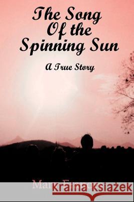 The Song of the Spinning Sun: A True Story Frances, Mary 9781449033187