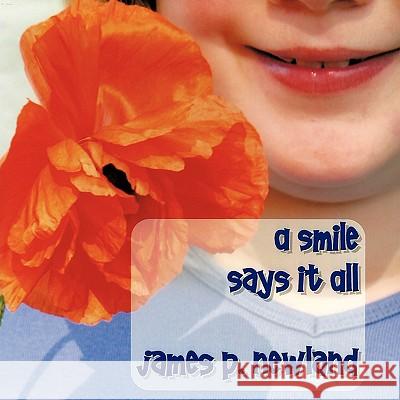 A Smile Says It All James P. Newland 9781449034382