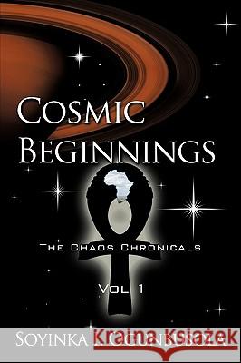 Cosmic Beginnings the Chaos Chronicals Vol 1 Ogunbusola, Soyinka I. 9781449034634