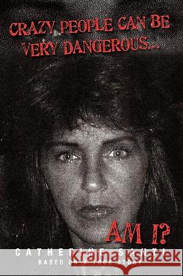 Crazy People Can Be Very Dangerous...: ...Am I? Santi, Catherine 9781449035617