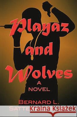Playaz and Wolves Satterwhite, Bernard L., Jr. 9781449035655