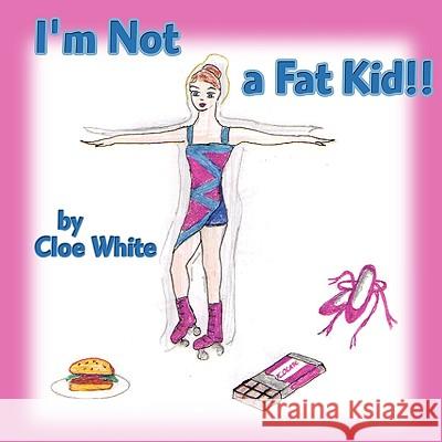 I'm Not a Fat Kid!! Cloe White 9781449036256 Authorhouse