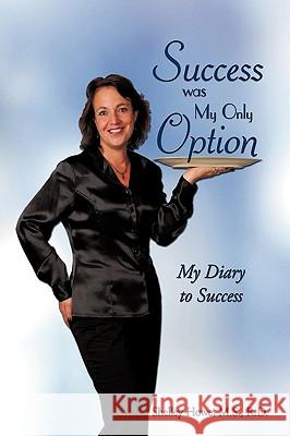 Success Was My Only Option: My Diary to Success Howe, M. S. R. D. Shelley 9781449037147 Authorhouse