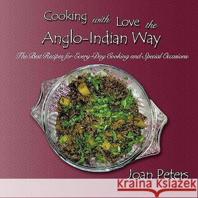Cooking with Love the Anglo-Indian Way: The Best Recipes for Every-Day Cooking and Special Occasions Peters, Joan 9781449037376 Authorhouse