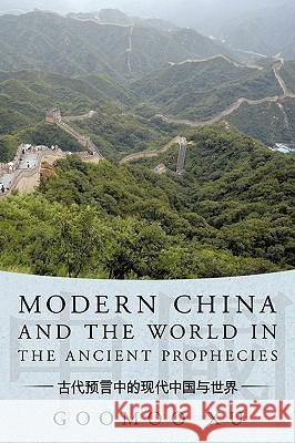 Modern China and the World in the Ancient Prophecies Goomoo Xu 9781449038137 Authorhouse