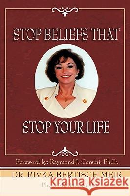 Stop Beliefs That Stop Your Life: Fixed Beliefs and Life Pattern Theory Ph.D. M.P.H. Rivka Bertisch Meir 9781449038892 AuthorHouse