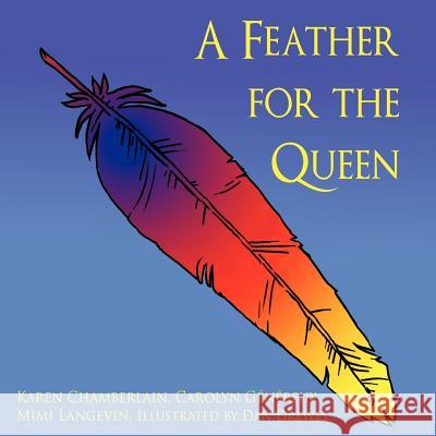 A Feather for the Queen Karen Chamberlain Carolyn Gnreux Mimi Langevin 9781449039035 Authorhouse