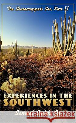 Experiences in the Southwest: The Sharecropper's Son, Part II Smith, Samuel, Jr. 9781449039066