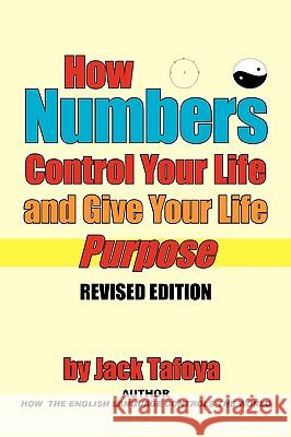 How Numbers Control Your Life and Give Your Life Purpose: Revised Edition Tafoya, Jack 9781449039233 Authorhouse