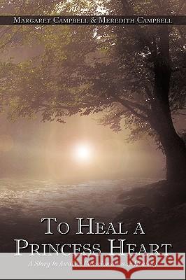 To Heal a Princess Heart: A Story to Awaken Consciousness & Healing Campbell, Margaret 9781449039356