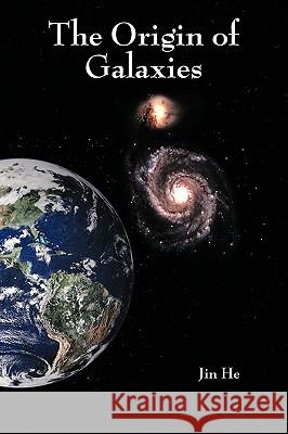 The Origin of Galaxies Jin He 9781449041182 Authorhouse