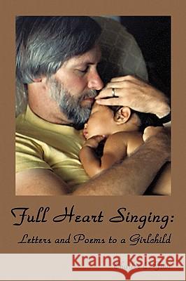 Full Heart Singing: Letters and Poems to a Girlchild Finn, Charles C. 9781449041595 Authorhouse