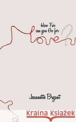 How Far Can You Go for Love? Jeannette Bryant 9781449041816