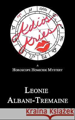 Adios, Aries: A Horoscope Homicide Mystery Albani-Tremaine, Leonie 9781449041861