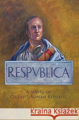 Respublica: A Novel of Cicero's Roman Republic Braccia, Richard 9781449043407 Authorhouse