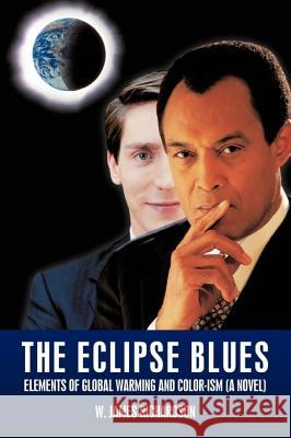The Eclipse Blues: Elements of Global Warming and Color-Ism (a Novel) Richardson, W. James 9781449043452