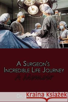 A Surgeon's Incredible Life Journey: A Memoir Morad, Ali H. 9781449043650 Authorhouse