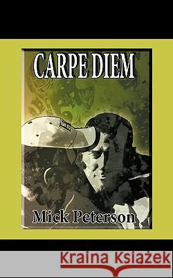 Carpe Diem Mick Peterson 9781449043919 Authorhouse