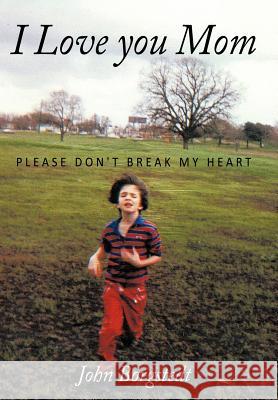 I Love you Mom: Please Don't Break My Heart Borgstedt, John 9781449044435 Authorhouse