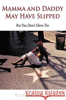 Mamma and Daddy May Have Slipped: But You Don't Have Too! Hicks, Wanda 9781449044947